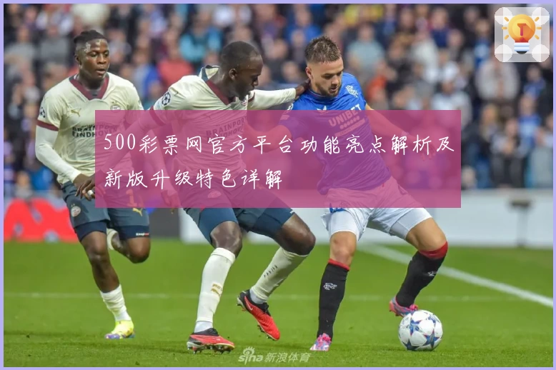 500彩票网官方平台功能亮点解析及新版升级特色详解